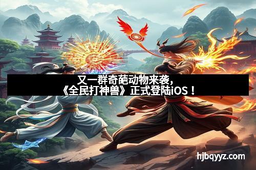 又一群奇葩动物来袭，《全民打神兽》正式登陆iOS！
